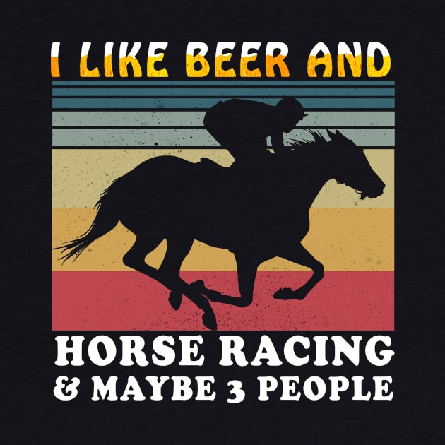 I like beer and horse racing and maybe 3 people by BuzzTeeStore